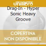Drag-In - Hyper Sonic Heavy Groove cd