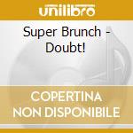 Super Brunch - Doubt! cd