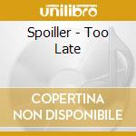 Spoiller - Too Late cd