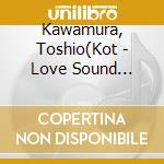 Kawamura, Toshio(Kot - Love Sound Noshirabe cd