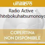 Radio Active - Soshitebokuhaitsumonoyouni cd