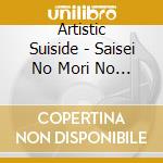Artistic Suiside - Saisei No Mori No Uta cd