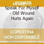 Speak For Myself - Old Wound Hurts Again cd