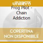 Frog Pilot - Chain Addiction cd