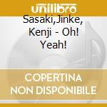 Sasaki,Jinke, Kenji - Oh! Yeah! cd