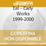 Eel - Early Works 1999-2000 cd