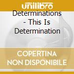 Determinations - This Is Determination cd