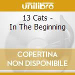 13 Cats - In The Beginning cd