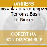 Taiyoukoumonsupapaan - Terrorist Bush To Ningen cd