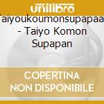 Taiyoukoumonsupapaan - Taiyo Komon Supapan cd