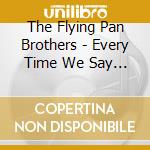 The Flying Pan Brothers - Every Time We Say Goodbye cd