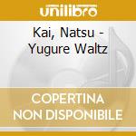 Kai, Natsu - Yugure Waltz cd