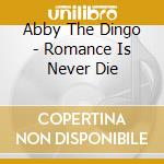 Abby The Dingo - Romance Is Never Die cd