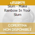 Slum - Make Rainbow In Your Slum cd