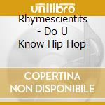 Rhymescientits - Do U Know Hip Hop cd musicale di Rhymescientits