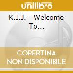 K.J.J. - Welcome To... cd