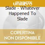 Slade - Whatever Happened To Slade cd