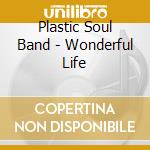 Plastic Soul Band - Wonderful Life cd