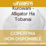 Kurowani - Alligator Ha Tobanai cd
