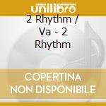 2 Rhythm / Va - 2 Rhythm cd