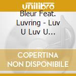 Bleur Feat. Luvring - Luv U Luv U Luv Me cd