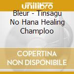 Bleur - Tinsagu No Hana Healing Champloo cd