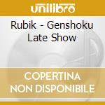 Rubik - Genshoku Late Show cd