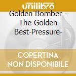 Golden Bomber - The Golden Best-Pressure- cd musicale di Golden Bomber