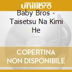 Baby Bros - Taisetsu Na Kimi He cd