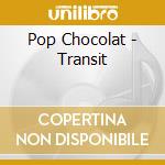 Pop Chocolat - Transit cd