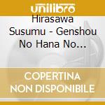 Hirasawa Susumu - Genshou No Hana No Himitsu cd musicale di Hirasawa Susumu