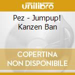 Pez - Jumpup! Kanzen Ban cd
