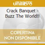 Crack Banquet - Buzz The World!! cd