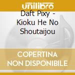 Daft Pixy - Kioku He No Shoutaijou cd