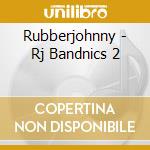 Rubberjohnny - Rj Bandnics 2 cd