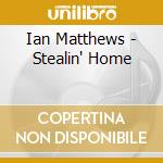 Ian Matthews - Stealin' Home cd musicale di Ian Matthews
