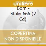Born - Stalin-666 (2 Cd) cd musicale di Born