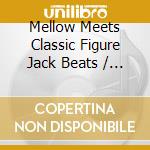 Mellow Meets Classic Figure Jack Beats / Various cd