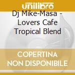 Dj Mike-Masa - Lovers Cafe Tropical Blend cd