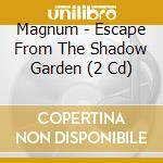 Magnum - Escape From The Shadow Garden (2 Cd) cd