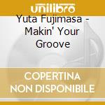 Yuta Fujimasa - Makin' Your Groove cd