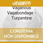 Vagarious Vagabondage - Turpentine cd