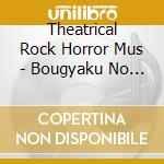 Theatrical Rock Horror Mus - Bougyaku No Guruchiaze cd