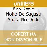 Kiss Bee - Hoho De Sagasu Anata No Ondo cd