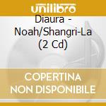 Diaura - Noah/Shangri-La (2 Cd) cd