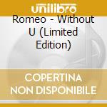 Romeo - Without U (Limited Edition) cd