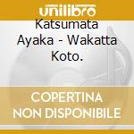 Katsumata Ayaka - Wakatta Koto. cd
