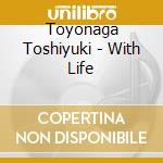 Toyonaga Toshiyuki - With Life cd