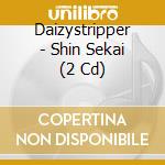 Daizystripper - Shin Sekai (2 Cd) cd