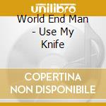 World End Man - Use My Knife cd